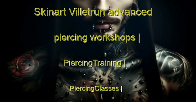 Skinart Villetrun advanced piercing workshops | PiercingTraining | PiercingClasses | SkinartTraining-France